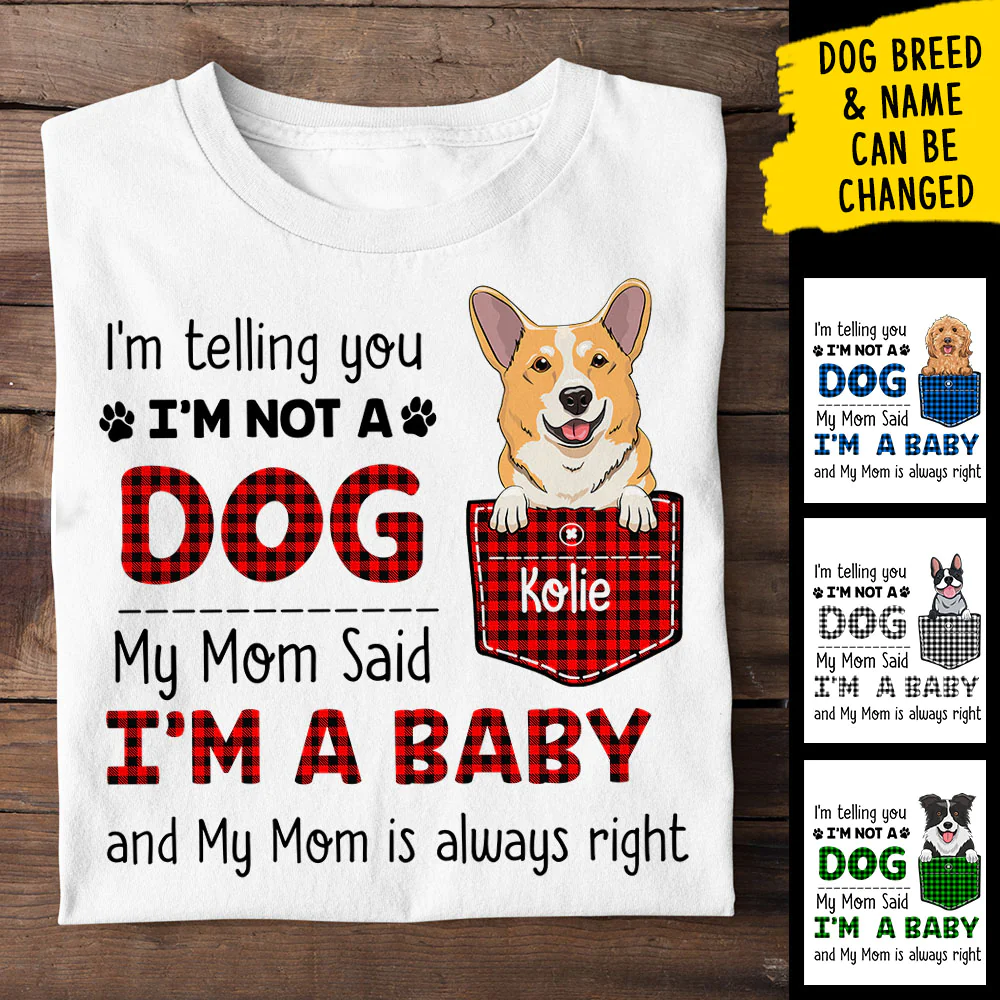 I Am Not A Dog My Mom Said I Am A Baby - Personalized Custom Unisex T-shirt