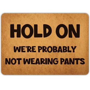 Hold On We're Probably Not Wearing Pants - Funny Doormat