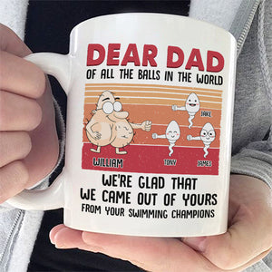 Dear Dad We're Glad That We Came Out Of Yours - Gift For Father's Day, Personalized Mug