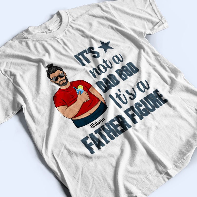 Father Gift It's Not A Dad Bod Father Figure - Personalized Custom T Shirt