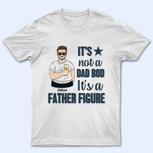 Father Gift It's Not A Dad Bod Father Figure - Personalized Custom T Shirt