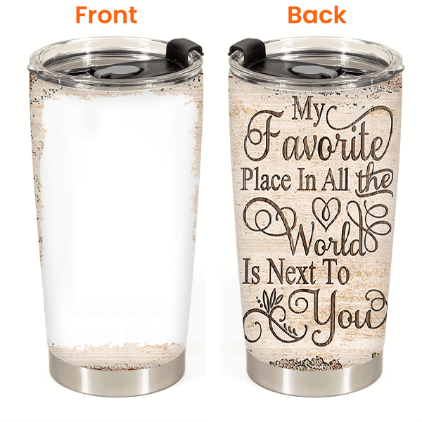 NEXT TO YOU IS ONE OF MY FAVORITE PLACES TO BE - UPLOAD IMAGE - PERSONALIZED TUMBLER